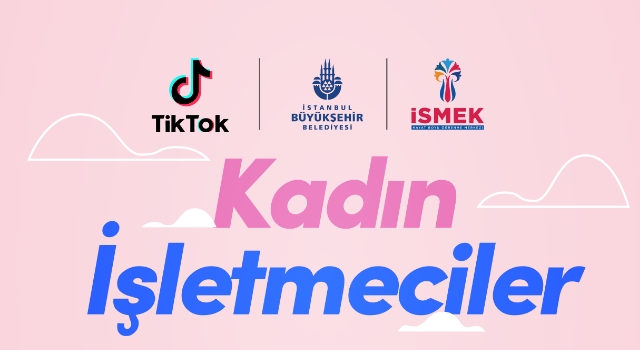TikTok , İSMEK iş birliğiyle #Kadınişletmeciler kampanyasını başlattı