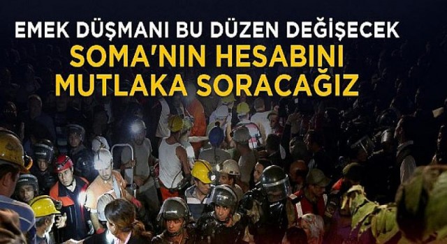 Soma’nın hesabını mutlaka soracağız