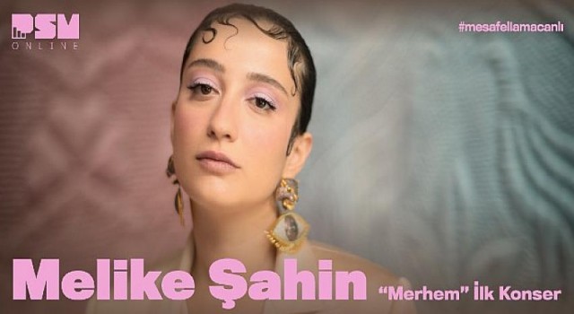 Melike Şahin’in ilk albümü “Merhem”in lansman konseri 19 Haziran’dan itibaren PSM Online’da yeniden yayında!
