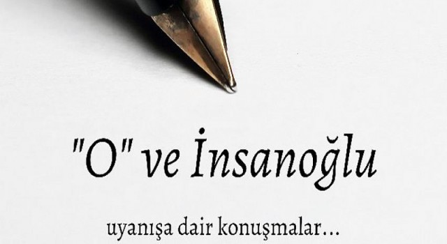 O ve İnsanoğlu “Uyanışa Dair Konuşmalar”