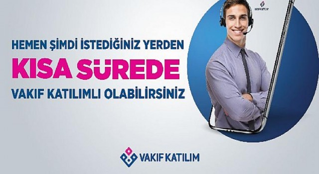 Şubeye gitmeden Vakıf Katılım müşterisi olmak artık çok kolay