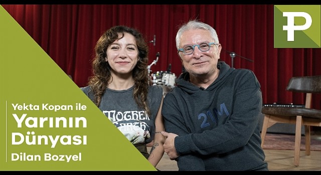 Yekta Kopan ile Yarının Dünyası nın bu haftaki konuğu Dilan Bozyel oldu