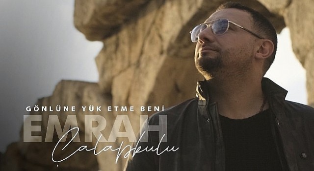 ”Gönlüne Yük Etme Beni” ile Emrah Çalapkulu dan duygusal bir hit