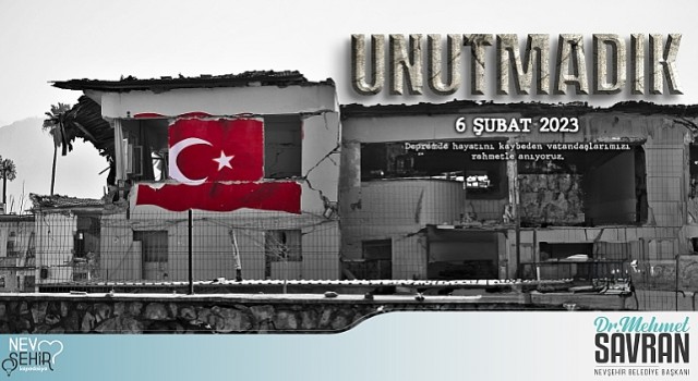 Nevşehir Belediye Başkanı Dr. Mehmet Savran, 6 Şubat Depreminin birinci yıldönümü dolayısıyla mesaj yayınladı.