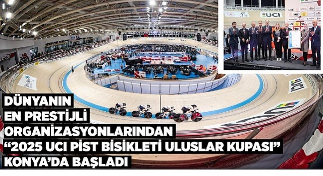 Dünyanın en prestijli organizsyonlarından ”2025 UCI pist bisikleti uluslar kupası” konyada başladı 