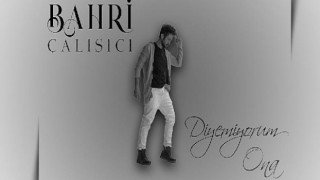 Bahri Çalışıcıdan ”Diyemiyorum Ona”