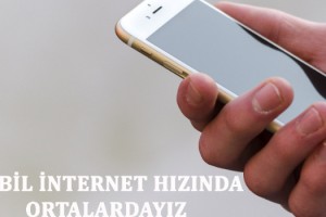MOBİL İNTERNET HIZINDA ORTALARDAYIZ
