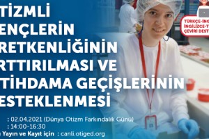 OTİZMLİ BİREYLERİN İŞ HAYATINA KATILIMINA DESTEK OLMAK İÇİN KAMU VE ÖZEL SEKTÖR EL ELE VERİYOR