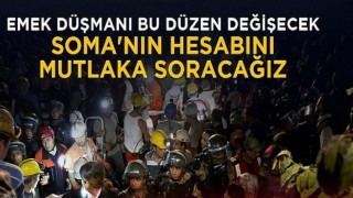 Soma’nın hesabını mutlaka soracağız