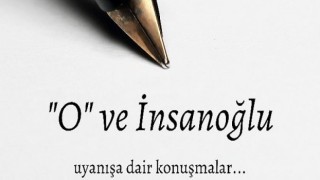 O ve İnsanoğlu “Uyanışa Dair Konuşmalar”