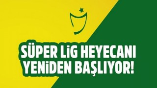 Süper Lig heyecanı yeniden başlıyor