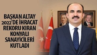 Başkan Altay 2022&#39;de İhracat Rekoru Kıran Konyalı Sanayicileri Kutladı