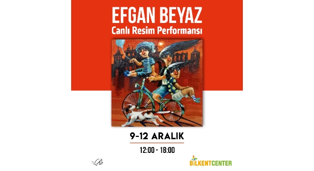 ÜNLÜ RESSAM EFGAN BEYAZ BİLKENT CENTER’DA