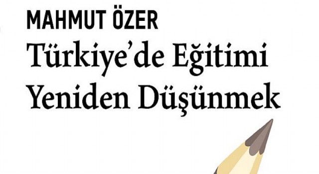 Milli Eğitim Bakanı Mahmut Özer’in kaleminden Türkiye’de eğitimin son 20 yıllık dönüşümü