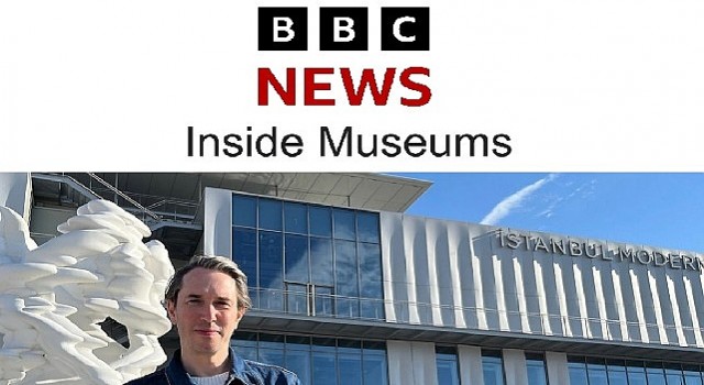BBCnin hazırladığı “Inside Museums” belgeselinin ilk konuğu İstanbul Modern oldu
