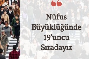 NÜFUS BÜYÜKLÜĞÜNDE 19’UNCU SIRADAYIZ