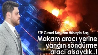 Hüseyin Baş: Makam aracı yerine yangın söndürme aracı alsaydık