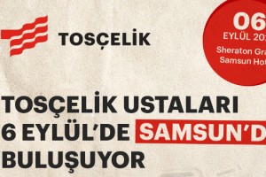 TOSÇELİK USTALARI SAMSUN, TRABZON VE BURSA’DA BULUŞUYOR