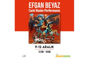 ÜNLÜ RESSAM EFGAN BEYAZ BİLKENT CENTER’DA
