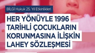 BİLGİ Hukuk Fakültesi’nden ‘Çocukların Korunmasına İlişkin Lahey Sözleşmesi’ ile ilgili uluslararası konferans