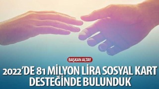 Başkan Altay: “2022'de 81 Milyon Lira Sosyal Kart Desteğinde Bulunduk”
