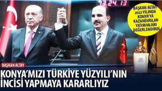 Başkan Altay: “Konya'mızı Türkiye Yüzyılı'nın İncisi Yapmaya Kararlıyız”