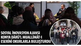 Sosyal İnovasyon Ajansı Konya Dârü'l Muallimât-ı Eserini Okurlarla Buluşturdu